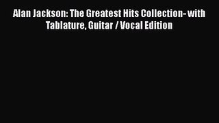 Download Alan Jackson: The Greatest Hits Collection- with Tablature Guitar / Vocal Edition
