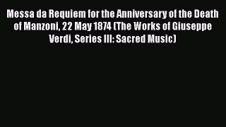 Read Messa da Requiem for the Anniversary of the Death of Manzoni 22 May 1874 (The Works of