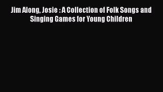 Read Jim Along Josie : A Collection of Folk Songs and Singing Games for Young Children Ebook