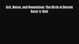 Read Grit Noise and Revolution: The Birth of Detroit Rock 'n' Roll PDF Online