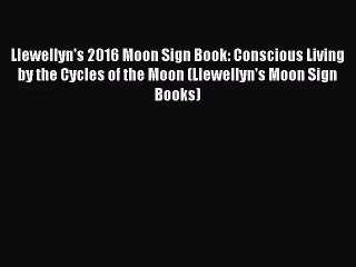 [PDF Download] Llewellyn's 2016 Moon Sign Book: Conscious Living by the Cycles of the Moon