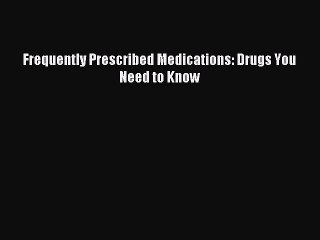 Frequently Prescribed Medications: Drugs You Need to Know [Read] Online