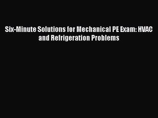 Six-Minute Solutions for Mechanical PE Exam: HVAC and Refrigeration Problems [PDF] Online