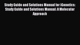Study Guide and Solutions Manual for iGenetics: Study Guide and Solutions Manual: A Molecular