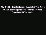 [PDF Download] The World's Best Tax Havens: How to Cut Your Taxes to Zero and Safeguard Your