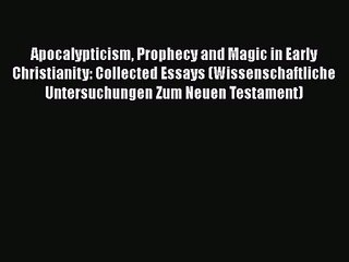 Read Apocalypticism Prophecy and Magic in Early Christianity: Collected Essays (Wissenschaftliche