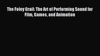 [PDF Download] The Foley Grail: The Art of Performing Sound for Film Games and Animation [Download]