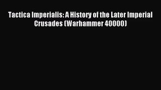 [PDF Download] Tactica Imperialis: A History of the Later Imperial Crusades (Warhammer 40000)