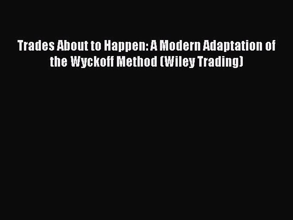[PDF Download] Trades About to Happen: A Modern Adaptation of the Wyckoff Method (Wiley Trading)
