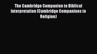 Download The Cambridge Companion to Biblical Interpretation (Cambridge Companions to Religion)