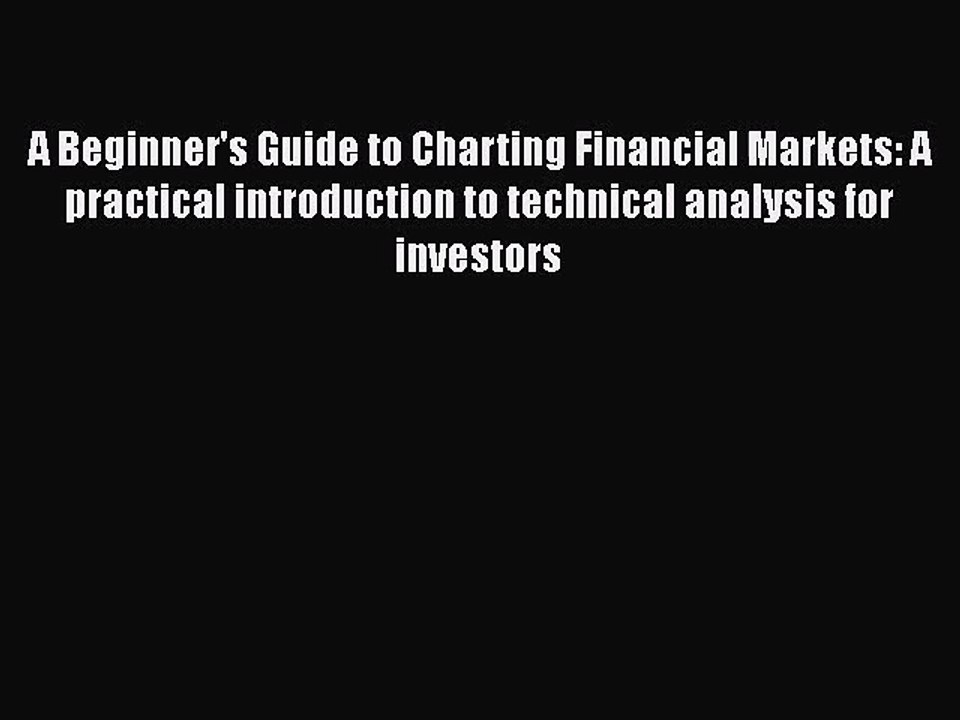 [PDF Download] A Beginner's Guide to Charting Financial Markets: A practical introduction to