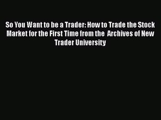 [PDF Download] So You Want to be a Trader: How to Trade the Stock Market for the First Time