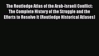 Read The Routledge Atlas of the Arab-Israeli Conflict: The Complete History of the Struggle