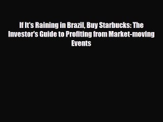 PDF Download If It's Raining in Brazil Buy Starbucks: The Investor's Guide to Profiting from