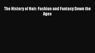 [PDF Download] The History of Hair: Fashion and Fantasy Down the Ages [Download] Online
