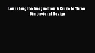 [PDF Download] Launching the Imagination: A Guide to Three-Dimensional Design [PDF] Full Ebook
