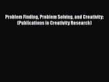 Read Problem Finding Problem Solving and Creativity: (Publications in Creativity Research)
