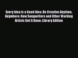 Read Every Idea Is a Good Idea: Be Creative Anytime Anywhere: How Songwriters and Other Working