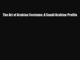 [PDF Download] The Art of Arabian Costume: A Saudi Arabian Profile [PDF] Online