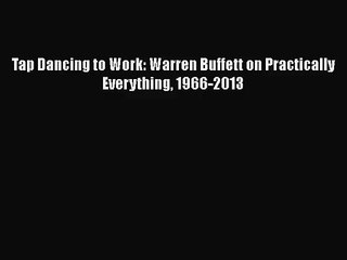 [PDF Download] Tap Dancing to Work: Warren Buffett on Practically Everything 1966-2013 [PDF]