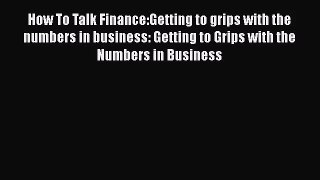 [PDF Download] How To Talk Finance:Getting to grips with the numbers in business: Getting to