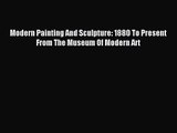 [PDF Download] Modern Painting And Sculpture: 1880 To Present From The Museum Of Modern Art