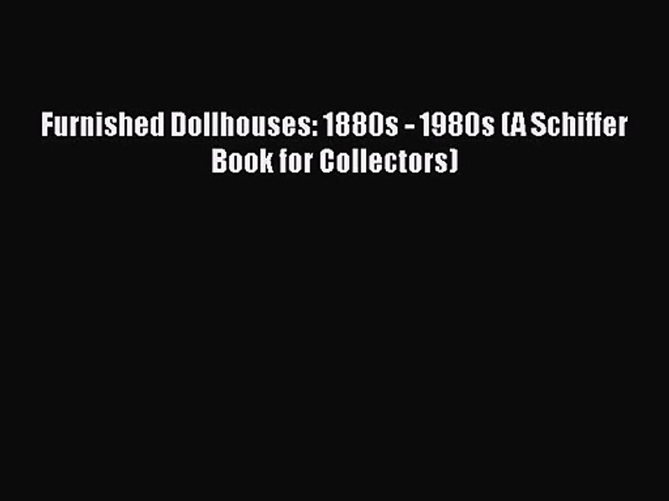 PDF Download Furnished Dollhouses: 1880s - 1980s (A Schiffer Book for Collectors) PDF Full