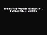 [PDF Download] Tribal and Village Rugs: The Definitive Guide to Traditional Patterns and Motifs