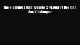Download The Nibelung's Ring: A Guide to Wagner's Der Ring des Nibelungen PDF Free