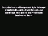 Enterprise Release Management: Agile Delivery of a Strategic Change Portfolio (Artech House