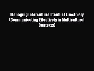 Managing Intercultural Conflict Effectively (Communicating Effectively in Multicultural Contexts)