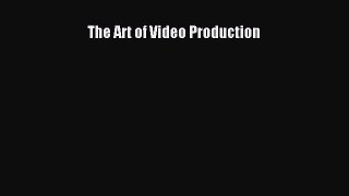 The Art of Video Production [Read] Full Ebook