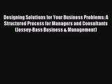 Designing Solutions for Your Business Problems: A Structured Process for Managers and Consultants