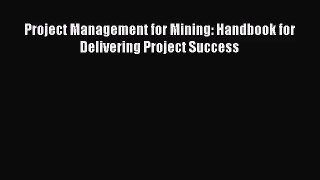 Project Management for Mining: Handbook for Delivering Project Success [Download] Full Ebook