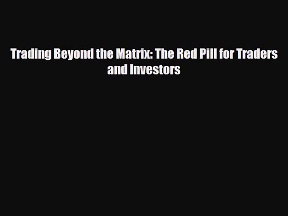 PDF Download Trading Beyond the Matrix: The Red Pill for Traders and Investors PDF Online