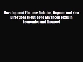 PDF Download Development Finance: Debates Dogmas and New Directions (Routledge Advanced Texts