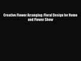 Read Creative Flower Arranging: Floral Design for Home and Flower Show Ebook Free