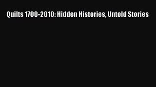 Read Quilts 1700-2010: Hidden Histories Untold Stories Ebook Free