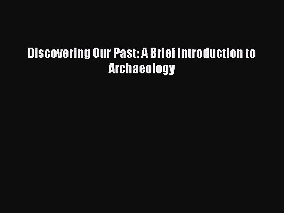 [PDF Download] Discovering Our Past: A Brief Introduction to Archaeology [Read] Online