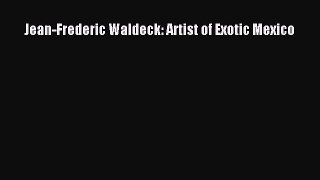 [PDF Download] Jean-Frederic Waldeck: Artist of Exotic Mexico [PDF] Online
