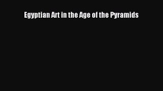 [PDF Download] Egyptian Art in the Age of the Pyramids [Download] Online