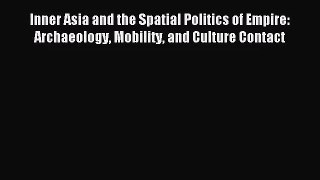 [PDF Download] Inner Asia and the Spatial Politics of Empire: Archaeology Mobility and Culture