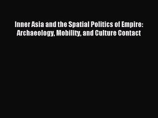 [PDF Download] Inner Asia and the Spatial Politics of Empire: Archaeology Mobility and Culture