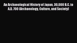 [PDF Download] An Archaeological History of Japan 30000 B.C. to A.D. 700 (Archaeology Culture