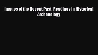 [PDF Download] Images of the Recent Past: Readings in Historical Archaeology [Download] Full