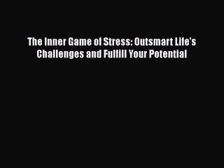 [PDF Download] The Inner Game of Stress: Outsmart Life's Challenges and Fulfill Your Potential