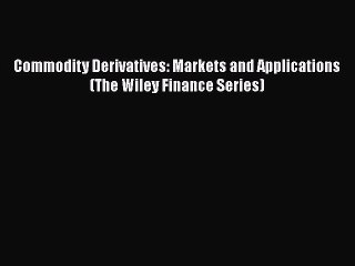 [PDF Download] Commodity Derivatives: Markets and Applications (The Wiley Finance Series) [Read]