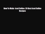PDF Download How To Make  Iced Coffee: 20 Best Iced Coffee Recipes Read Full Ebook