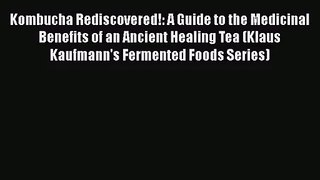 PDF Download Kombucha Rediscovered!: A Guide to the Medicinal Benefits of an Ancient Healing