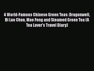 PDF Download 4 World-Famous Chinese Green Teas: Dragonwell Bi Luo Chun Mao Feng and Steamed